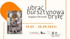 Ubrać bursztynową bryłę – Bogdan Mirowski. Nowa wystawa czasowa w Muzeum Zamkowym w Malborku.