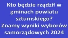 Kto będzie rządził w gminach powiatu sztumskiego? Znamy wyniki wyborów&#8230;