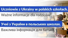 Uczniowie z Ukrainy w polskich szkołach. Ważne informacje dla rodziców / Учні з України в польських школах. Важлива інформація для батьків