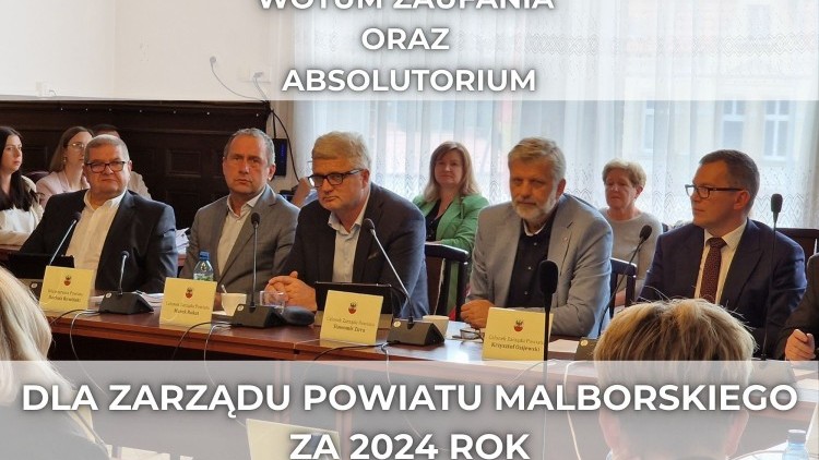 Zarząd Powiatu Malborskiego z wotum zaufania i absolutorium za 2024 rok.