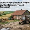 Tylko niewielka część gospodarstw rolnych w Polsce jest w komfortowej…