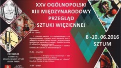 XXV Ogólnopolski XIII Międzynarodowy Przegląd Sztuki Więziennej. Zobaczymy Prace osadzonych i wiele innych związanych z tą tematyką – 8-10.06.2016