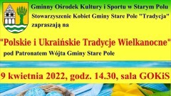 Gmina Stare Pole zaprasza na spotkanie z polskimi i ukraińskimi tradycjami wielkanocnymi.