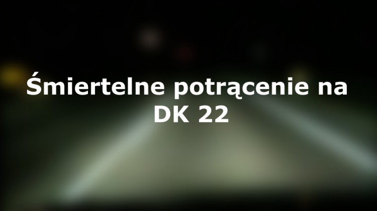 Gnojewo: Śmiertelne potrącenie na DK 22. Pieszy nie miał odblasków&#8230;