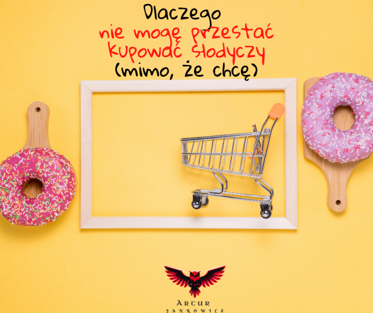 Dlaczego nie mogę przestać kupować słodyczy? ( mimo że tego chcę&#8230;